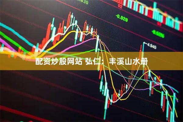 配资炒股网站 弘仁：丰溪山水册