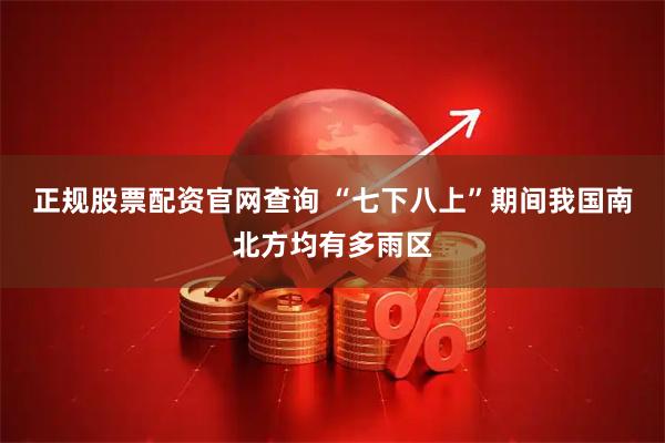正规股票配资官网查询 “七下八上”期间我国南北方均有多雨区